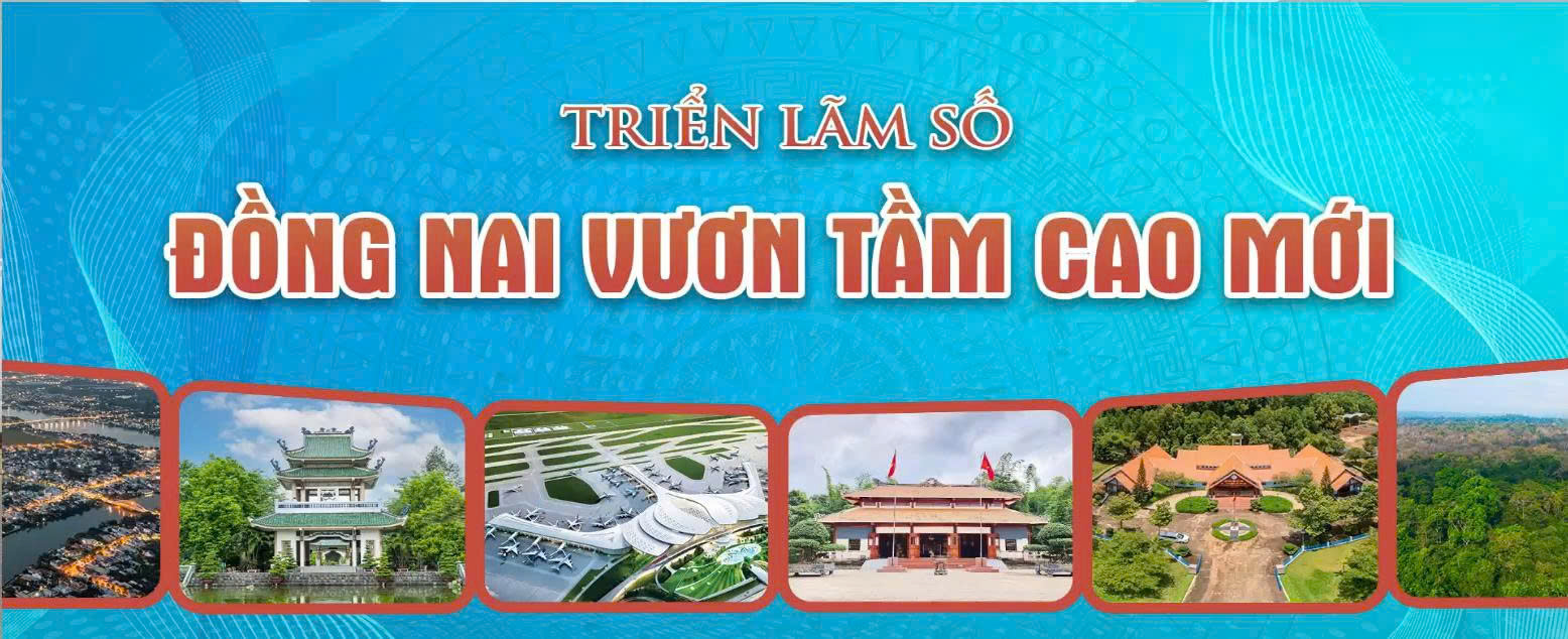TRIỂN LÃM ẢO 3D "ĐỒNG NAI VƯƠN TẦM CAO MỚI"